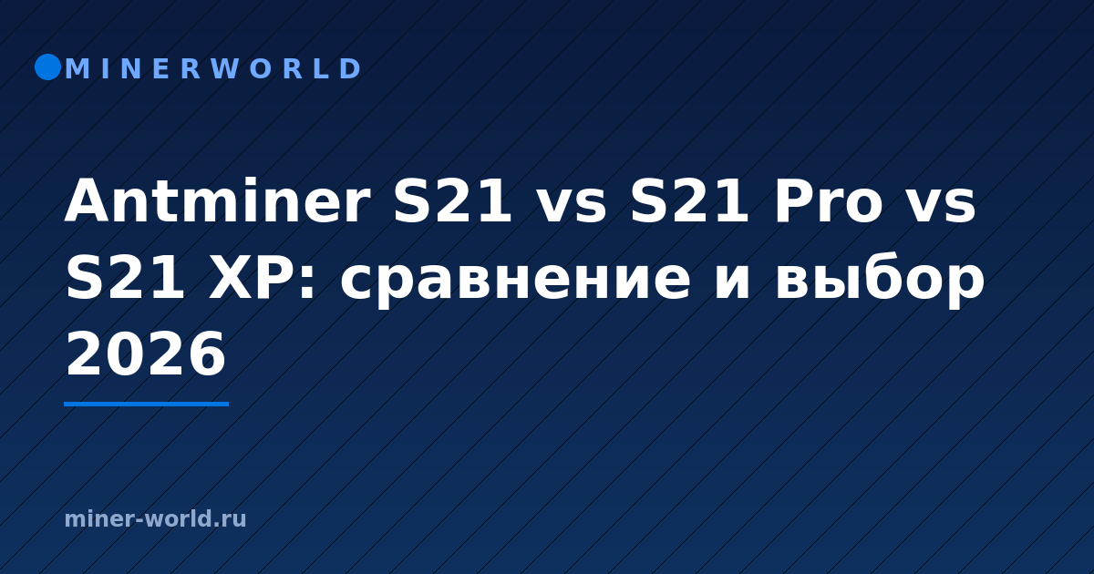 Antminer S21 vs S21 Pro vs S21 XP: сравнение и выбор 2026