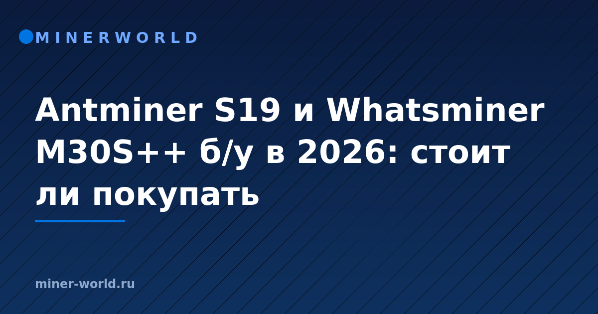 Antminer S19 и Whatsminer M30S++ б/у в 2026: стоит ли покупать